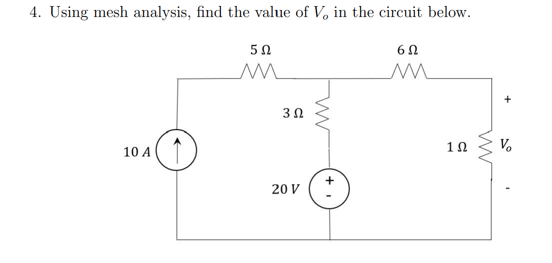 4. Using mesh analysis, find the value of V. in the circuit below.
10 A
5Ω
M
3 Ω
20 V
W
+
6Ω
M
1Ω
M
+
Vo