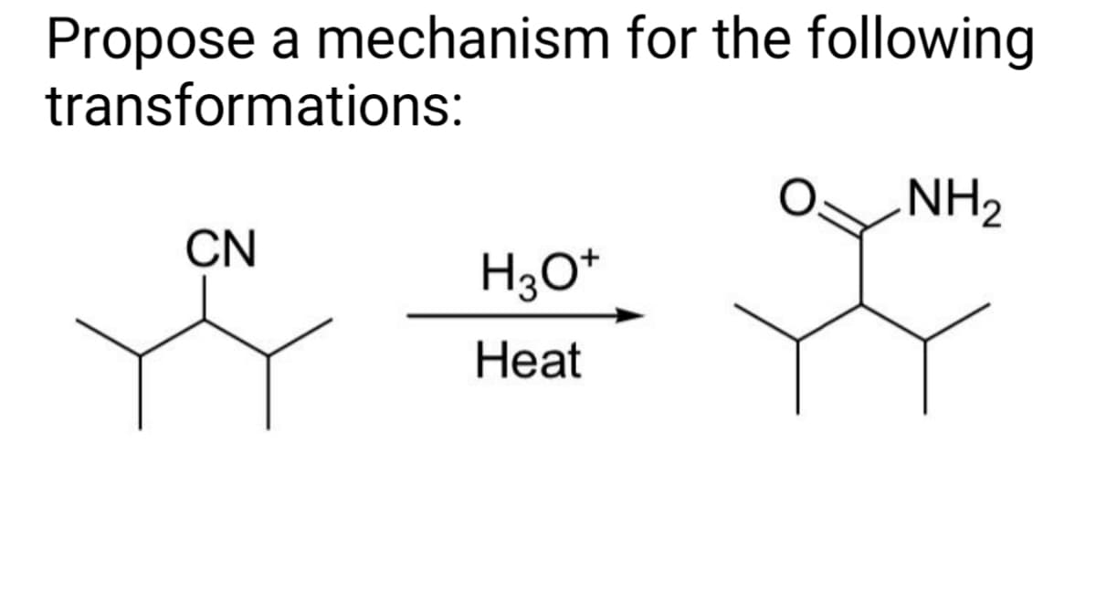 Propose a mechanism for the following
transformations:
CN
H3O+
Heat
NH2