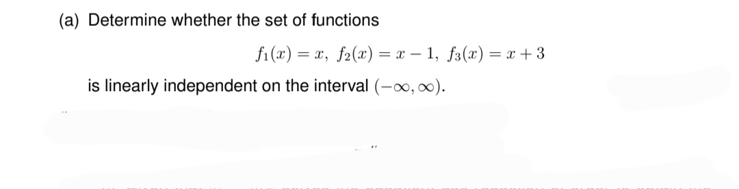 (a) Determine whether the set of functions
f₁(x) = x, f₂(x) =
is linearly independent on the interval (-∞, ∞).
= x= 1, f3(x) = x+3