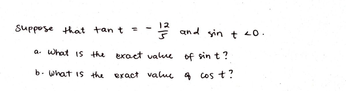 12
suppose that tan t
ī
and sin t 20.
a. What is the exact value of sin t?
b. what is the exact value a Cos t?
