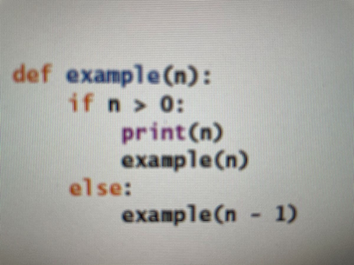 def example(n):
if n > 0:
print(n)
еxample(п)
else:
example(n -1)
