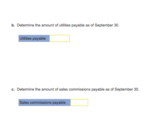 b. Determine the amount of utilities payable as of September 30.
Utilities payable
c. Determine the amount of sales commissions payable as of September 30.
Sales commissions payable