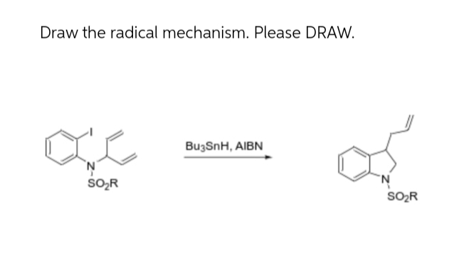 Draw the radical mechanism. Please DRAW.
'N'
SOR
BuзSnH, AIBN
Ν
SOR