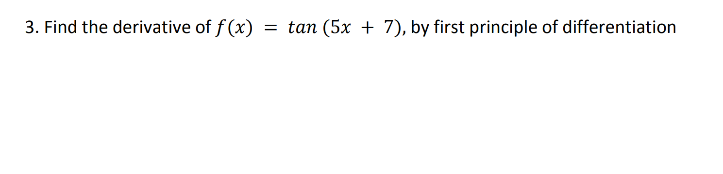 3. Find the derivative of f (x)
tan (5x + 7), by first principle of differentiation
