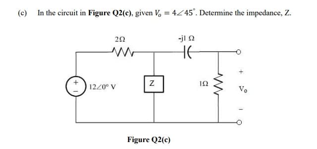 (c) In the circuit in Figure Q2(c), given V, = 4245°. Determine the impedance, Z.
-jl N
HE
1220° V
Vo
Figure Q2(c)
N
