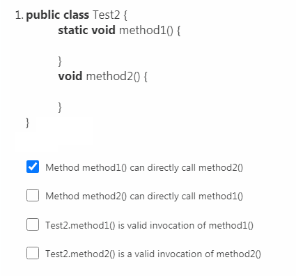 1. public class Test2 {
static void method10 {
}
void method20) {
}
}
Method method10 can directly call method20
Method method20 can directly call method10
Test2.method10 is valid invocation of method10
Test2.method20) is a valid invocation of method20
