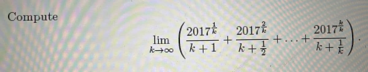 Compute
lim
00+y
2017/2
k+1
+
2017/
k + //
+...+
2017*/*/*
k + 1/2
E