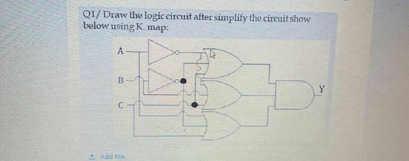 Q1/ Draw the logic circuit after simplify the circuit show
below using K. map:
A
Y.
C-
Add filo
B.
