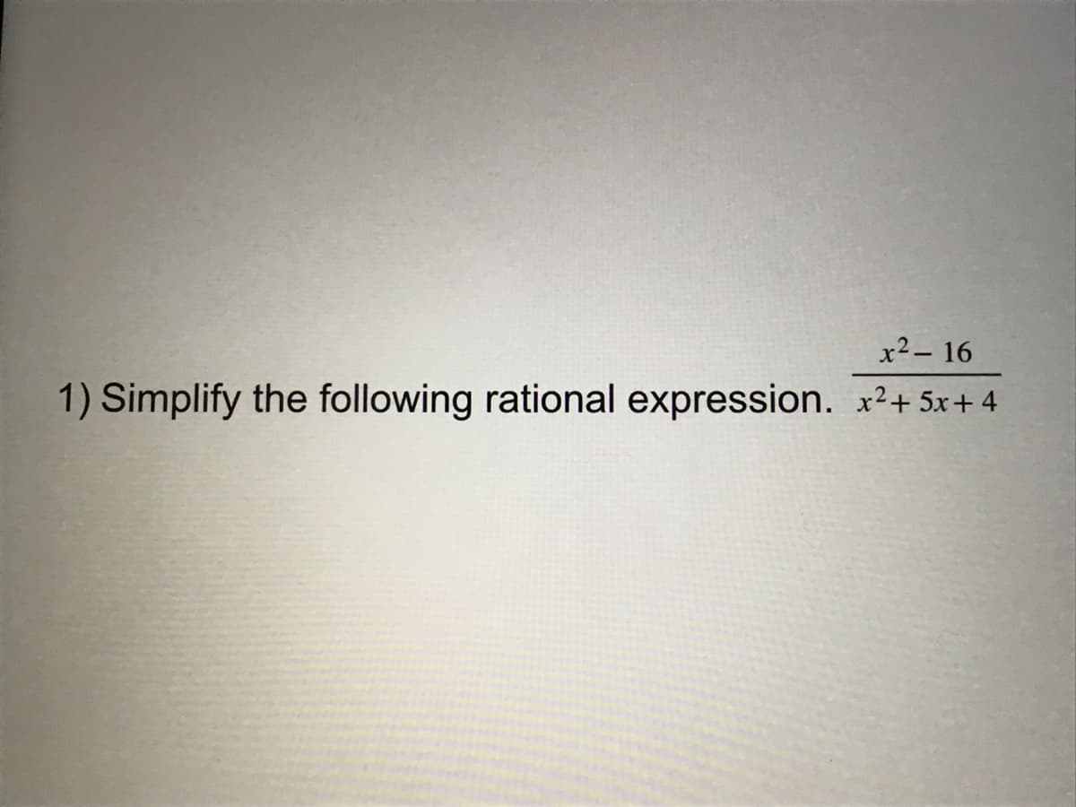 x² – 16
1) Simplify the following rational expression. x²+ 5x+ 4
