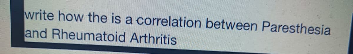 write how the is a correlation between Paresthesia
and Rheumatoid Arthritis