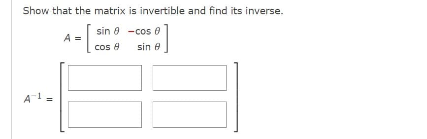 Show that the matrix
sin 8
[₁
A-1
=
A =
cos Ꮎ
is invertible and find its inverse.
8]
-cos 0
sin 0