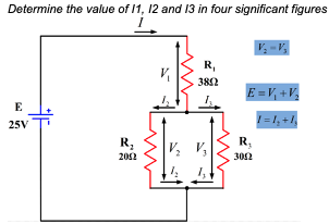 Determine the value of 11, 12 and 13 in four significant figures
V₂-V₂
R₁
380
E=V₁ +V₂
E
1=1, +1₁
25V
R₂
2012
R₁
3052