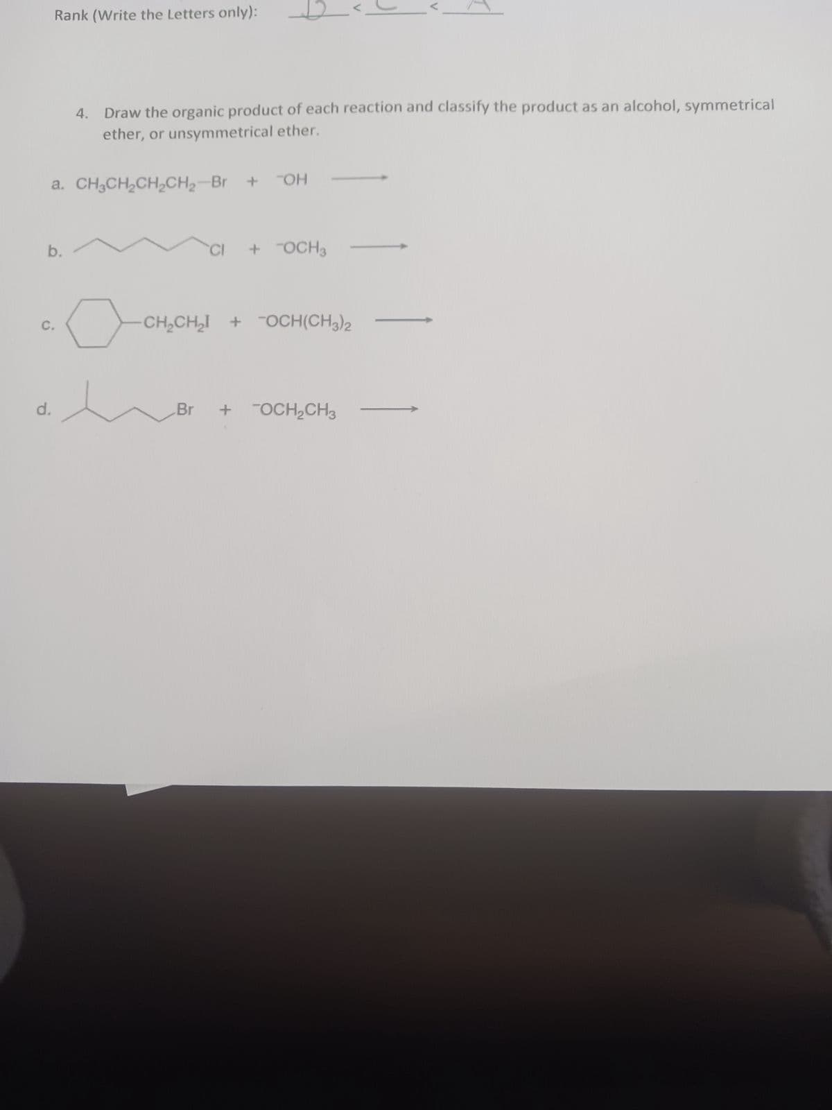C.
Rank (Write the Letters only):
d.
4.
a. CH₂CH₂CH₂CH₂-Br + OH
Draw the organic product of each reaction and classify the product as an alcohol, symmetrical
ether, or unsymmetrical ether.
+ OCH3
CH₂CH₂ + OCH(CH3)2
Br
+ -OCH₂CH3