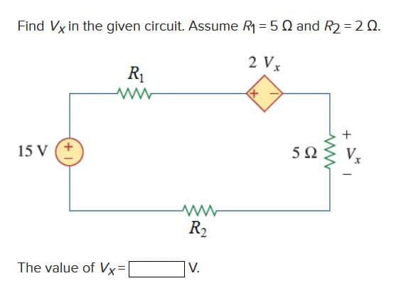 Find Vx in the given circuit. Assume R₁ = 50 and R₂ = 2 Q.
2 Vx
15 V
The value of Vx=
R₁
wwww
R₂
V.
592
ww
+