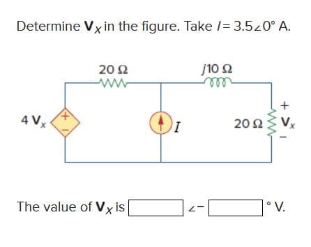 Determine Vx in the figure. Take /= 3.520° A.
4 Vx
2092
ww
The value of V x is
I
J10 02
m
2092
+ >
1° V.