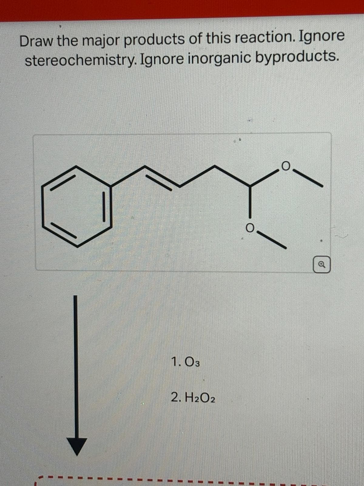 Draw the major products of this reaction. Ignore
stereochemistry. Ignore inorganic byproducts.
1.03
2. H₂O2
O
o