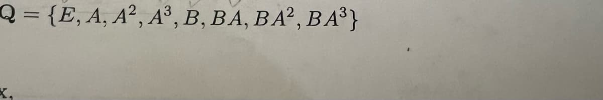 Q = {E, A, A², A³, B, BA, BA², BA³}
X,