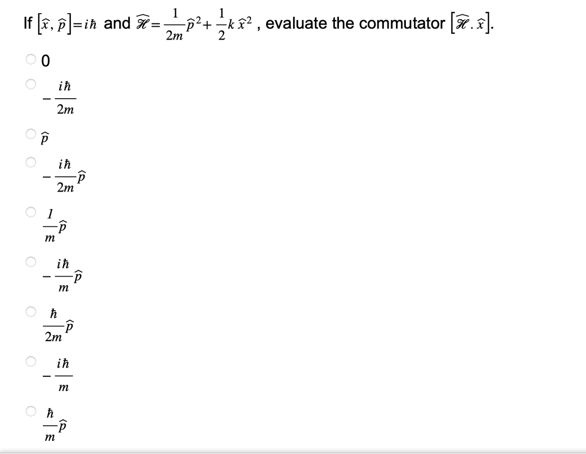 If [x, p]=in and π = _—_p²+ -—-k x², , evaluate the commutator [.].
2m
00
O
O
P
m
iħ
2m
-P
ħ
iħ
ħ
m
2m
iħ
m
2m
-P
-P
-P
iħ
m