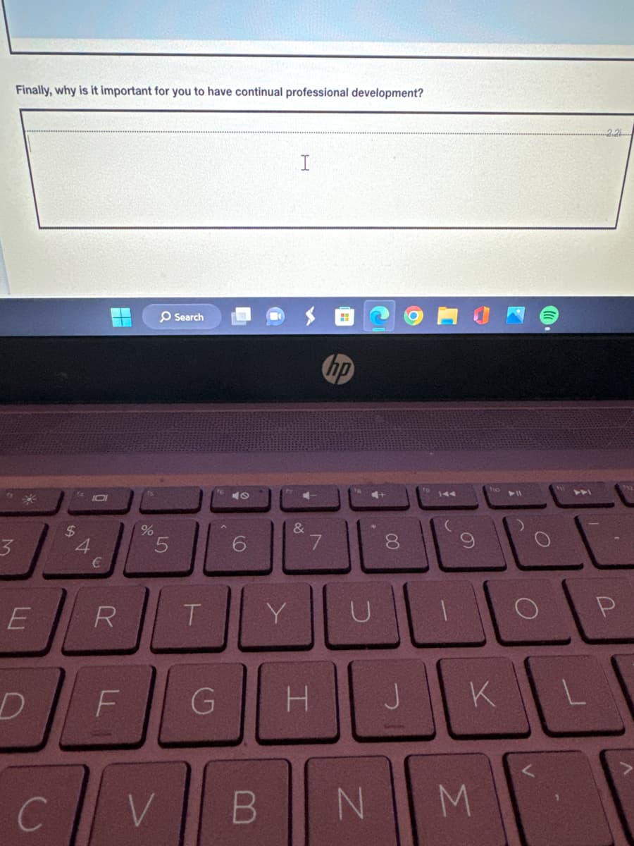 Finally, why is it important for you to have continual professional development?
M
*
Search
$
4
€
%
5
ير
I
47
hp
6
&
7
4+
00
144
の
110
2.2
JKL
P
E
R
T
Y
U
D
F
G
H
C
V
B
NI
M