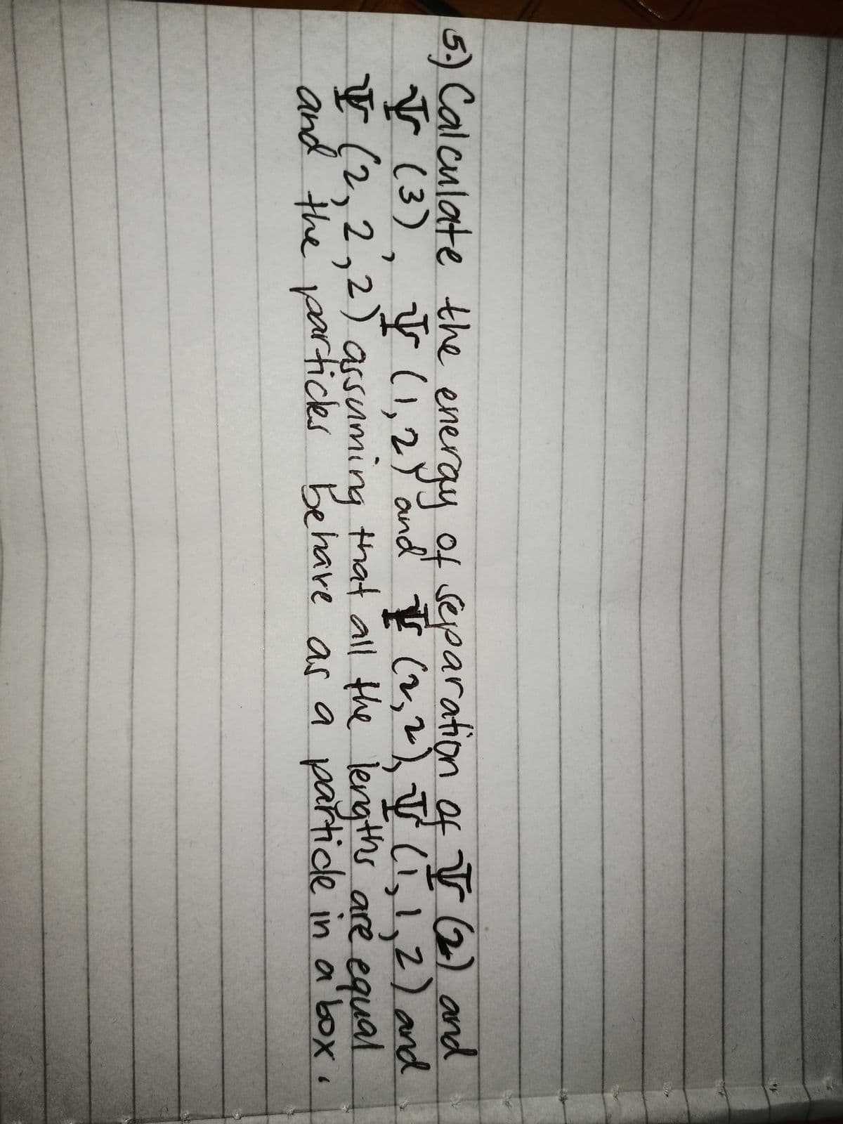 5.) Calculate the energy of separation of Ir (2) and
√ (3)
I (1, 2) and I (2, 2), Ţ (1,1,2) and
I (2,2,2) assuming that all the lengths are equal
and the particles behave as a particle in a box.