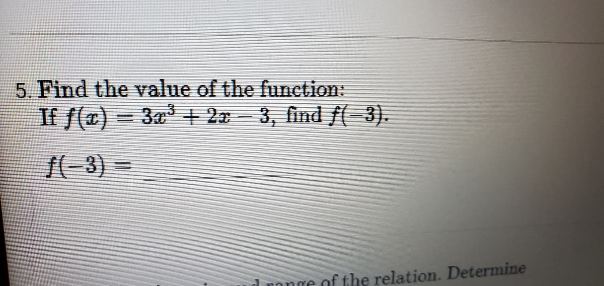 5. Find the value of the function:
If f(a) = 3a+ 2x - 3, find (-3).
f(-3) =
d range of the relation. Determine
