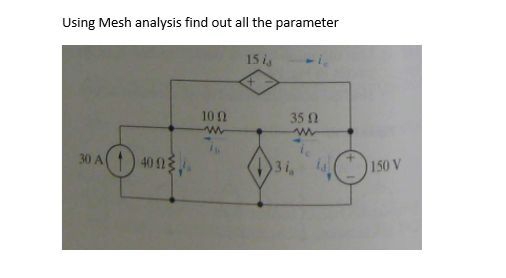 Using Mesh analysis find out all the parameter
15 is
10 0
35 2
30 A() 40 13
3i,
(*) 150 V
