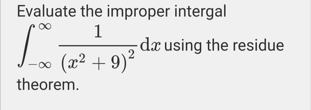 Evaluate the improper intergal
1
dæ using the residue
2
(x² + 9)²
theorem.
