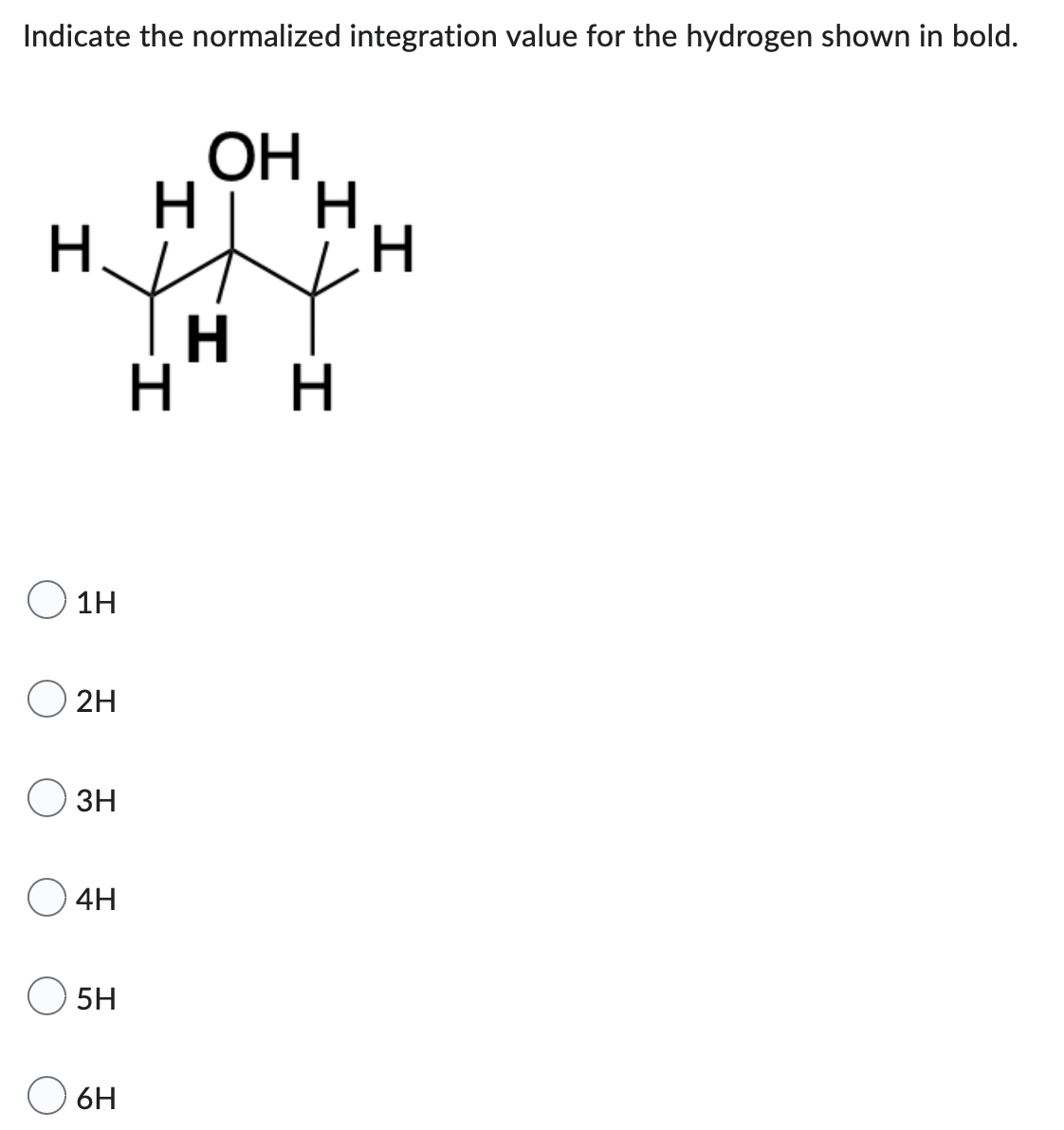 Indicate the normalized integration value for the hydrogen shown in bold.
ОН
H
H
1Н
2Н
зн
4Н
5Н
6H
H
H
H нн
H