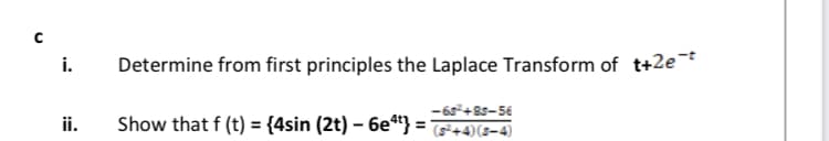 i.
Determine from first principles the Laplace Transform of t+2e=t
-6s+85-56
ii.
Show that f (t) = {4sin (2t) – 6e“} =F+4)(3-4)
