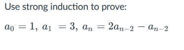 Use strong induction to prove:
aо — 1, ај — 3, ап — 2ап-2 — ап-2
2an-2
an-2
