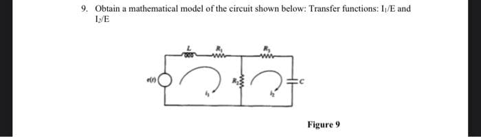 9. Obtain a mathematical model of the circuit shown below: Transfer functions: 1₁/E and
I/E
ਨਾਨ
e(1)
Figure 9