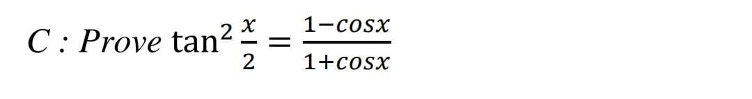 1-cosx
C: Prove tan?:
12
1+cosx
