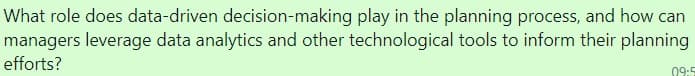 What role does data-driven decision-making play in the planning process, and how can
managers leverage data analytics and other technological tools to inform their planning
efforts?
09:5