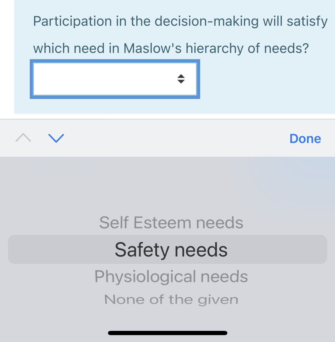 Participation in the decision-making will satisfy
which need in Maslow's hierarchy of needs?
Done
Self Esteem needs
Safety needs
Physiological needs
None of the given
>
