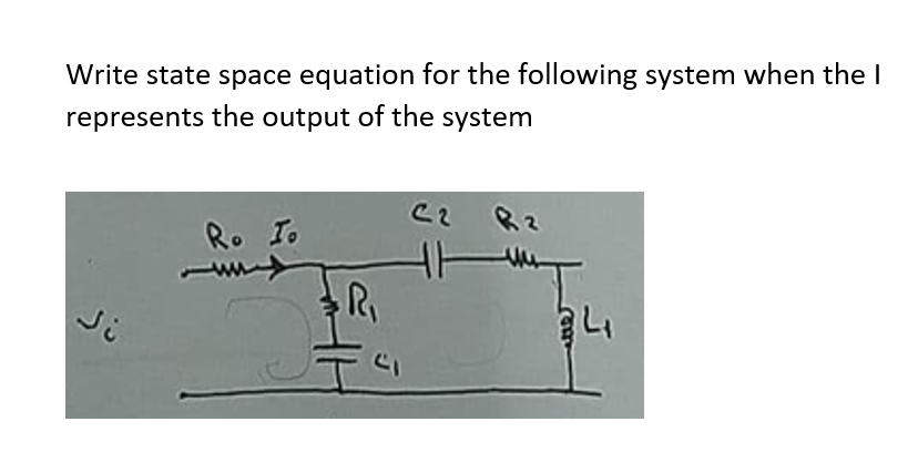 Write state space equation for the following system when the I
represents the output of the system
Ro Io
www
R₁
C2