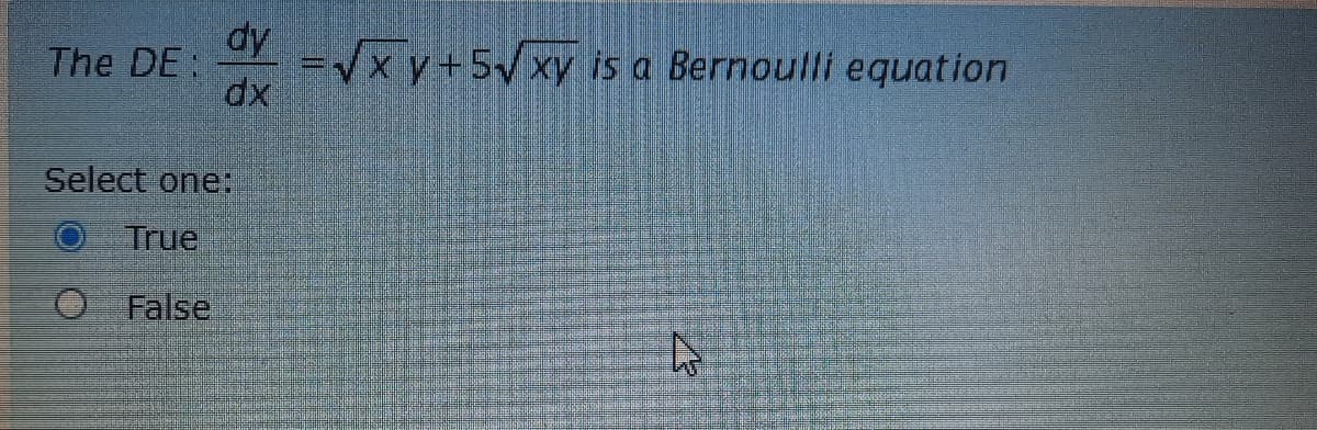 dy
=/x y+5vxy is a Bernoulli equation
dx
The DE:
Select one:
True
O False
