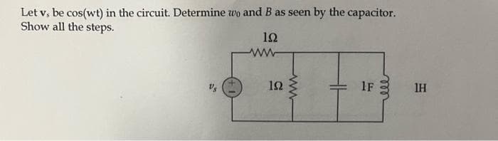 Let v, be cos(wt) in the circuit. Determine wo and B as seen by the capacitor.
Show all the steps.
192
ww
192
ww
1F
ell
1H