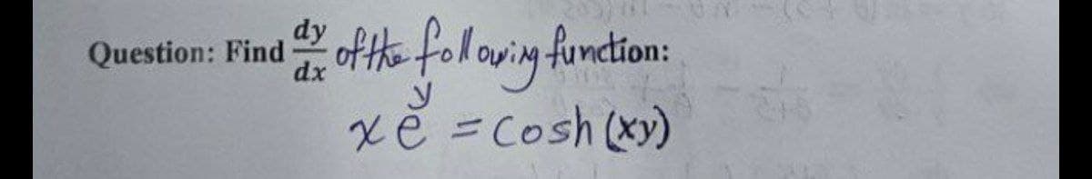 dy
Find of the following function:
Question: Find
dx
لا
xe = Cosh (xy)