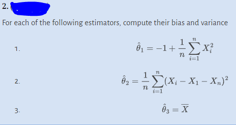 2.
For each of the following estimators, compute their bias and variance
0 = -1+ Σ
1.
2.
3.
π
X?
02 - - 2x - xx - x2
--
i=1
Îg = X