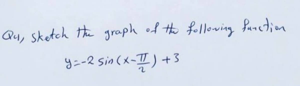 Qu, sketch the graph of the following fanetion
y=-2 sin (x-I) +3
