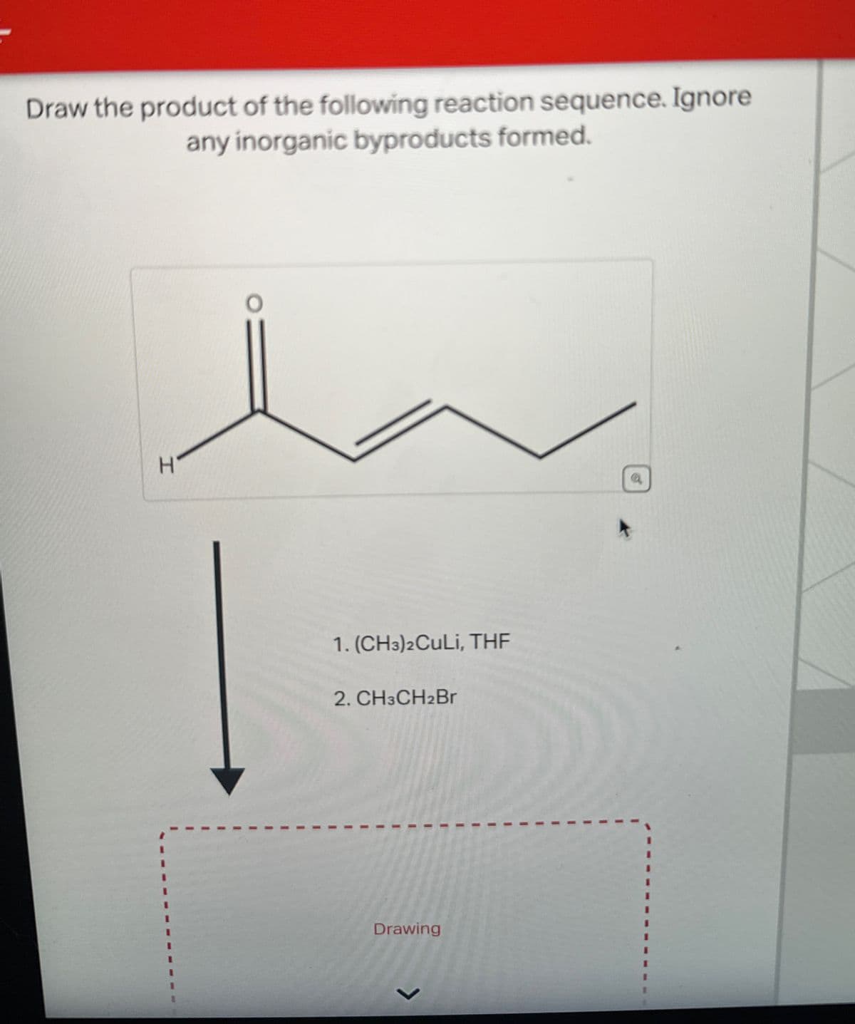 Draw the product of the following reaction sequence. Ignore
any inorganic byproducts formed.
H
1. (CH3)2 CuLi, THF
2. CH3CH2Br
Drawing
L
a