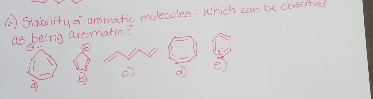 6) Stability of aromatic molecules: Which can be chssitied
as being aromatic?
c)
