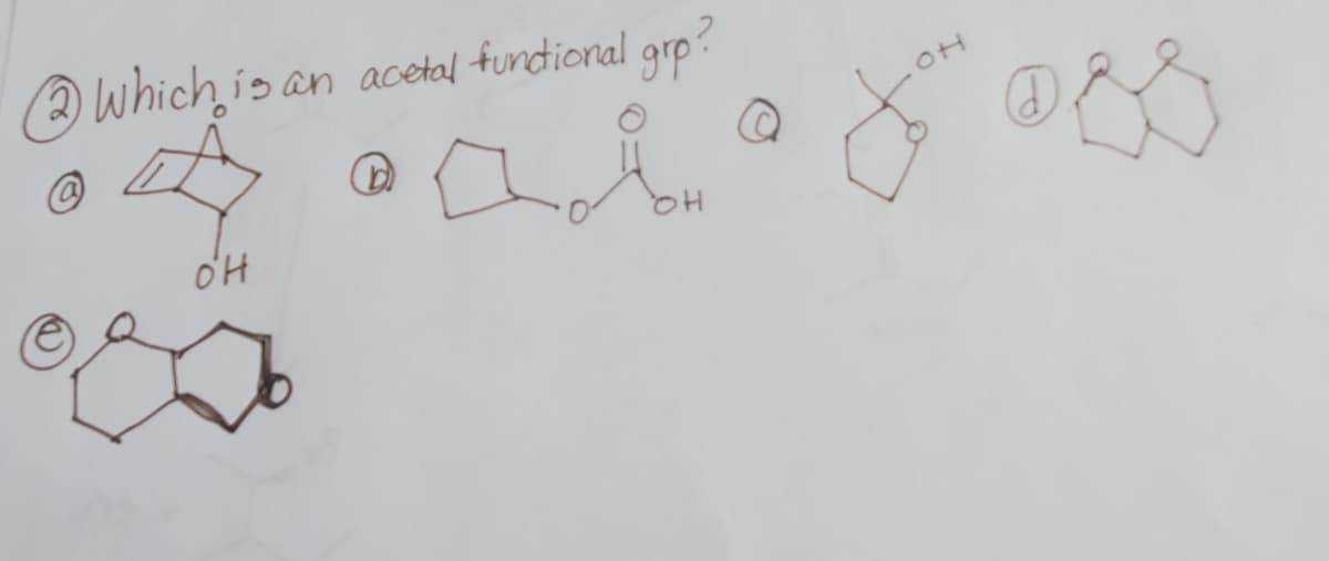 Which is an acetal fundional grp?
OH
