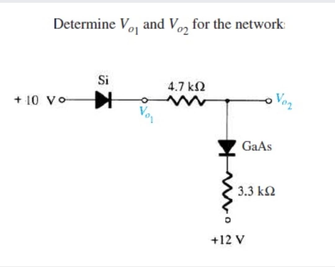 Determine Vo, and Ve, for the network:
Si
4.7 kN
+ 10 Vo
Vo.
GaAs
3.3 k2
+12 V
