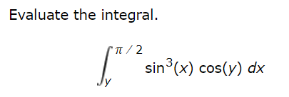 Evaluate the integral.
π/2
sin(x) cos(y) dx