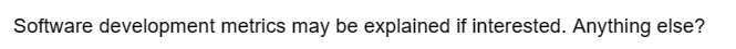 Software development metrics may be explained if interested. Anything else?