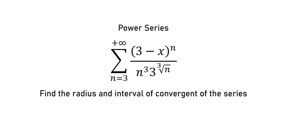 Power Series
+∞
n=3
(3x)n
n³3³√n
Find the radius and interval of convergent of the series