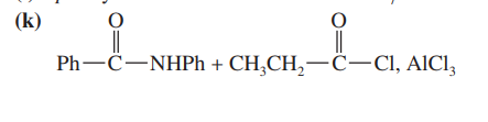 (k)
O
||
Ph—C—NHPh+CH,CH,—C—CI, AlCh