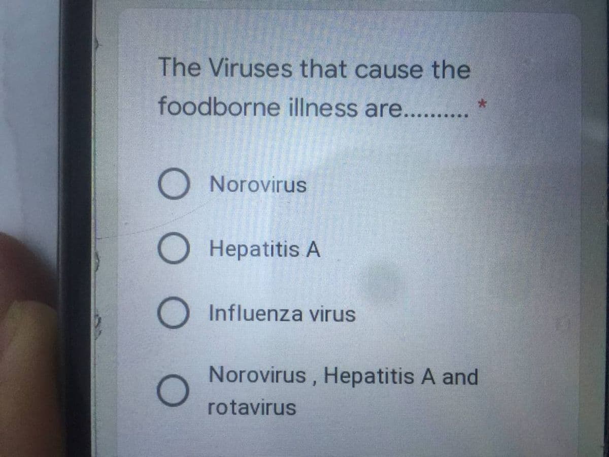 The Viruses that cause the
foodborne illness are....
O Norovirus
O Hepatitis A
O Influenza virus
Norovirus , Hepatitis A and
rotavirus
