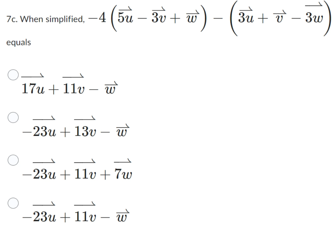 7c. When simplified, -4 (5u
equals
17u11v - W
-23u+13v W
—
-23u11v + 7 w
-
-23u+11v - w
-
3 v + w )
3u + v - 3w